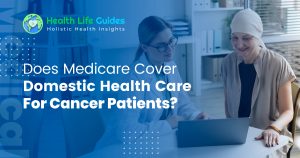 Does Medicare Cover Domestic Health Care For Cancer Patients?